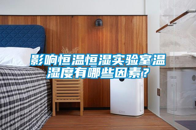 影響恒溫恒濕實(shí)驗(yàn)室溫濕度有哪些因素？