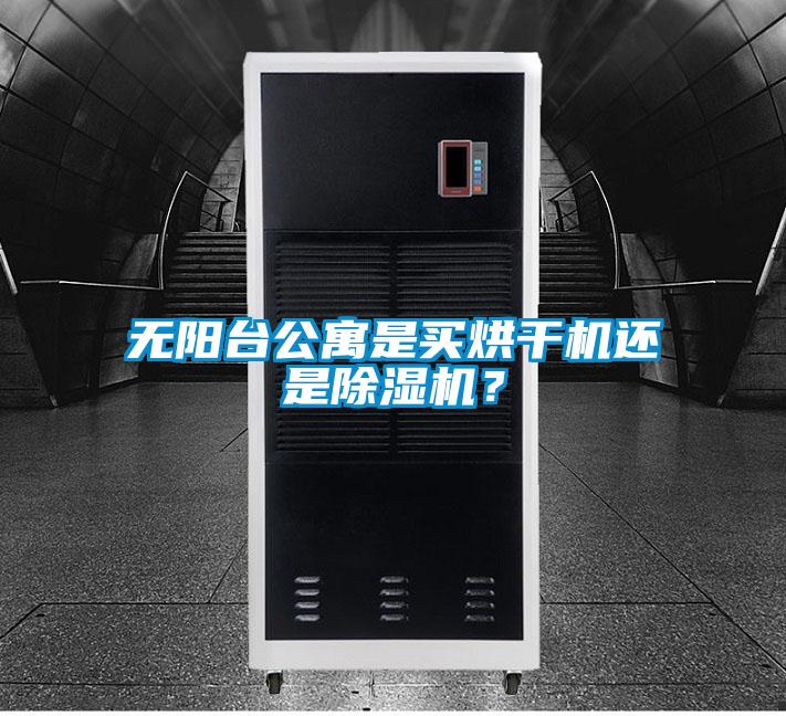 無(wú)陽(yáng)臺(tái)公寓是買烘干機(jī)還是除濕機(jī)？