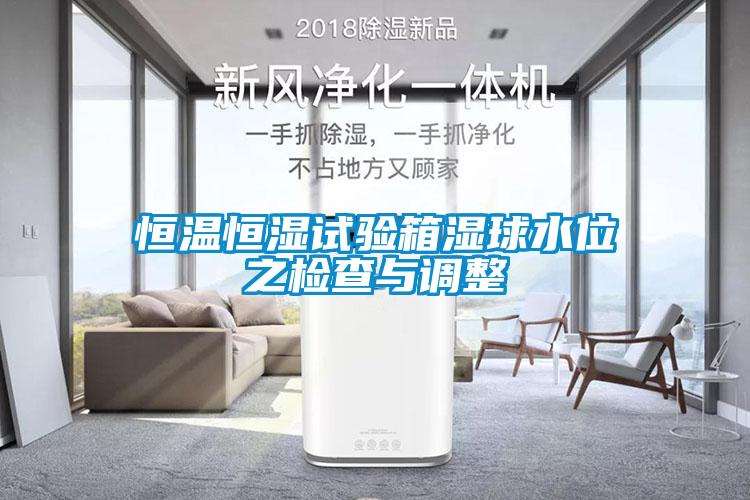 恒溫恒濕試驗箱濕球水位之檢查與調(diào)整