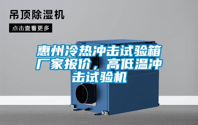 惠州冷熱沖擊試驗箱廠家報價，高低溫沖擊試驗機