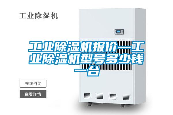 工業(yè)除濕機(jī)報(bào)價(jià)—工業(yè)除濕機(jī)型號(hào)多少錢(qián)一臺(tái)