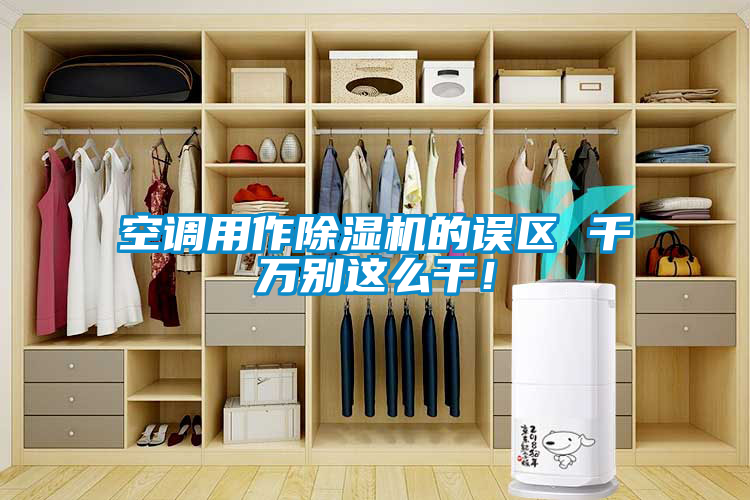 空調(diào)用作除濕機(jī)的誤區(qū) 千萬(wàn)別這么干！