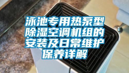 泳池專用熱泵型除濕空調(diào)機(jī)組的安裝及日常維護(hù)保養(yǎng)詳解