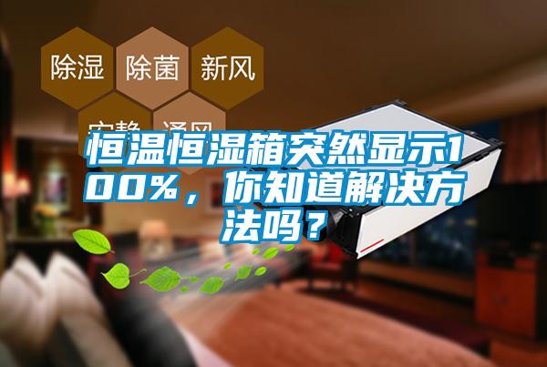 恒溫恒濕箱突然顯示100%，你知道解決方法嗎？