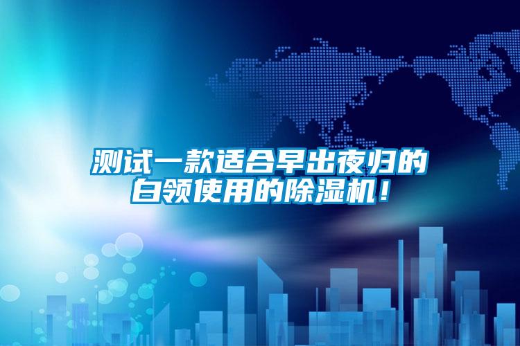 測試一款適合早出夜歸的白領使用的除濕機！