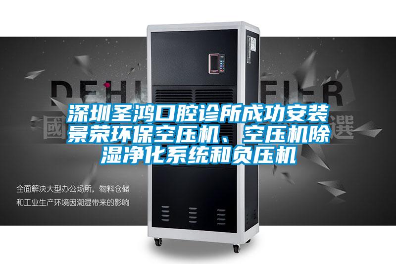 深圳圣鴻口腔診所成功安裝景榮環保空壓機、空壓機除濕凈化系統和負壓機