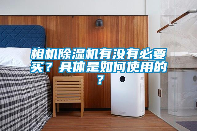 相機(jī)除濕機(jī)有沒有必要買？具體是如何使用的？