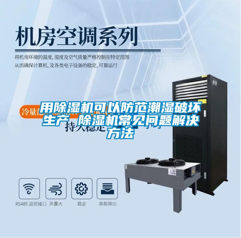 用除濕機可以防范潮濕破壞生產 除濕機常見問題解決方法