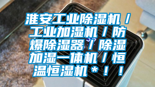 淮安工業(yè)除濕機(jī)／工業(yè)加濕機(jī)／防爆除濕器／除濕加濕一體機(jī)／恒溫恒濕機(jī)＊??！
