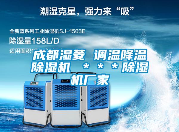 成都濕菱 調(diào)溫降溫除濕機(jī) ＊＊＊除濕機(jī)廠(chǎng)家