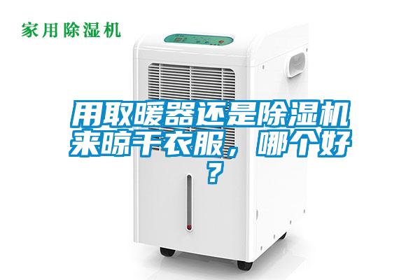 用取暖器還是除濕機來晾干衣服，哪個好？