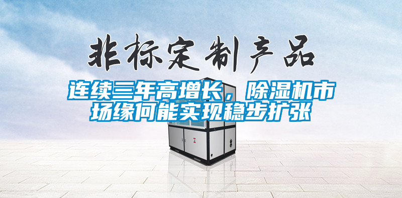 連續(xù)三年高增長，除濕機(jī)市場(chǎng)緣何能實(shí)現(xiàn)穩(wěn)步擴(kuò)張
