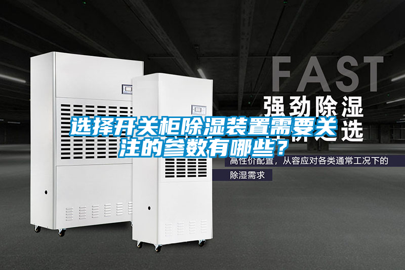選擇開關(guān)柜除濕裝置需要關(guān)注的參數(shù)有哪些？