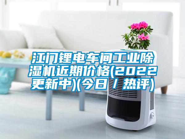 江門鋰電車間工業(yè)除濕機近期價格(2022更新中)(今日／熱評)