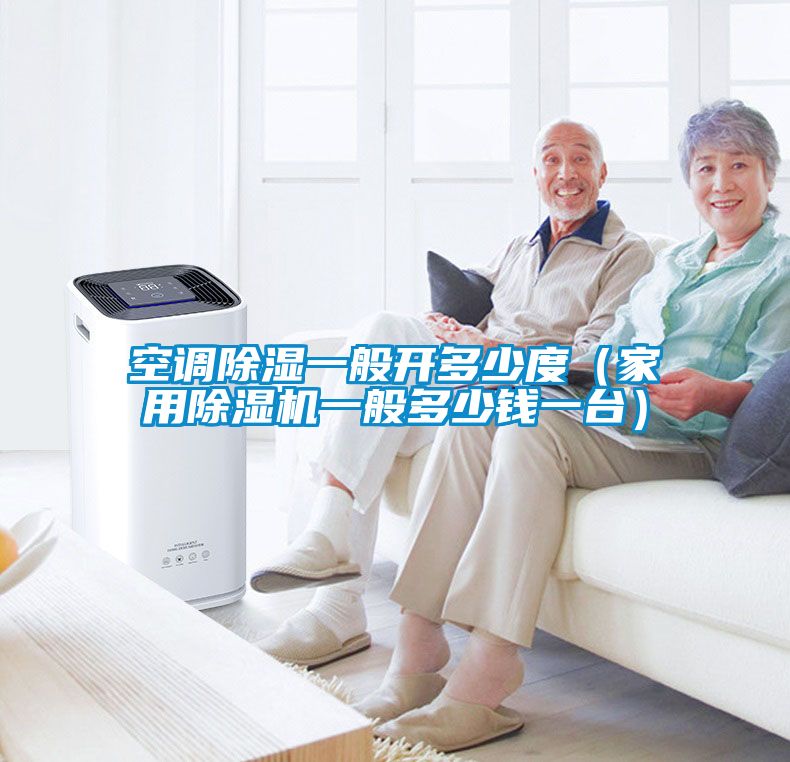 空調(diào)除濕一般開多少度（家用除濕機一般多少錢一臺）