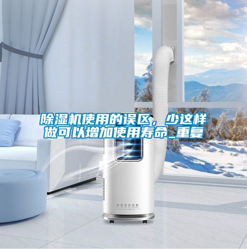 除濕機使用的誤區(qū)，少這樣做可以增加使用壽命_重復