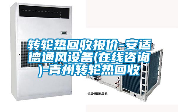 轉(zhuǎn)輪熱回收報價-安適德通風(fēng)設(shè)備(在線咨詢)-青州轉(zhuǎn)輪熱回收
