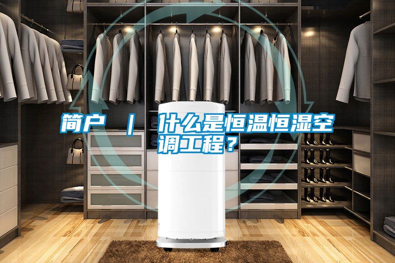 簡戶 ｜ 什么是恒溫恒濕空調工程？