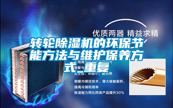 轉(zhuǎn)輪除濕機的環(huán)保節(jié)能方法與維護(hù)保養(yǎng)方式_重復(fù)