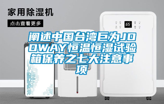 闡述中國臺灣巨為JOOWAY恒溫恒濕試驗(yàn)箱保養(yǎng)之七大注意事項(xiàng)
