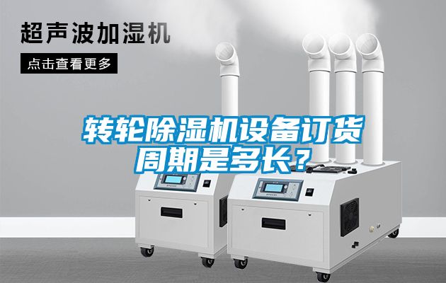 轉(zhuǎn)輪除濕機設(shè)備訂貨周期是多長？