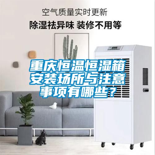重慶恒溫恒濕箱安裝場所與注意事項有哪些？