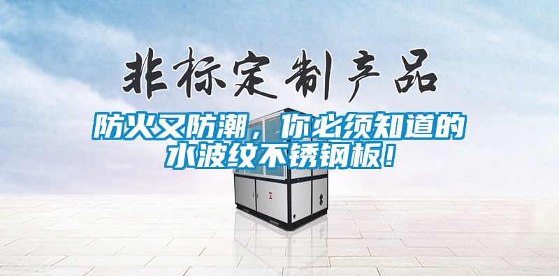 防火又防潮，你必須知道的水波紋不銹鋼板！