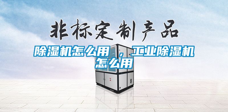 除濕機怎么用 ，工業除濕機怎么用