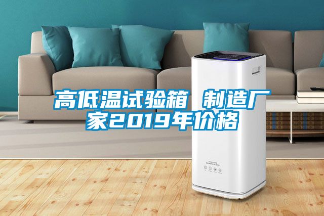 高低溫試驗(yàn)箱 制造廠(chǎng)家2019年價(jià)格