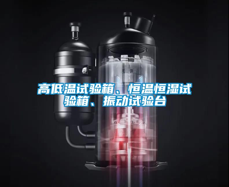 高低溫試驗(yàn)箱、恒溫恒濕試驗(yàn)箱、振動(dòng)試驗(yàn)臺(tái)