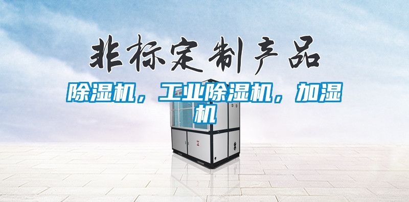 除濕機(jī)，工業(yè)除濕機(jī)，加濕機(jī)