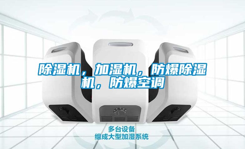 除濕機，加濕機，防爆除濕機，防爆空調